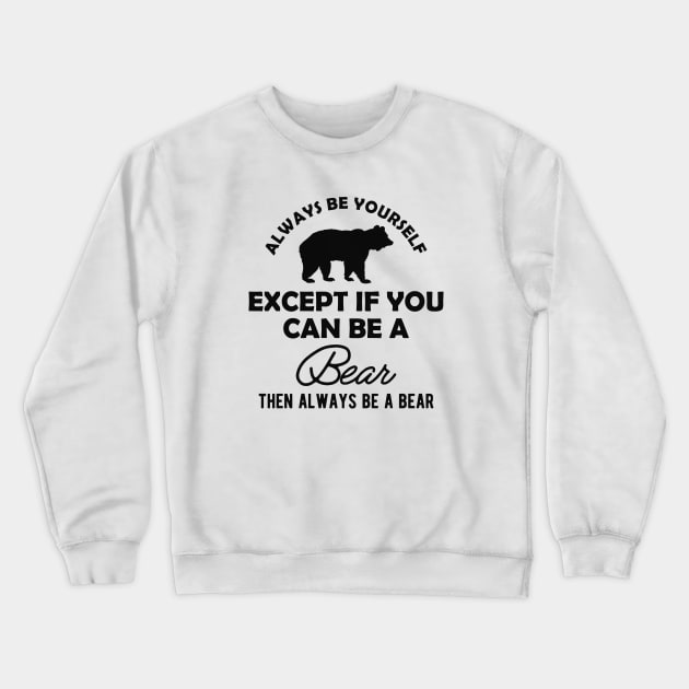 Bear - Always be yourself except if you can be a bear Crewneck Sweatshirt by KC Happy Shop